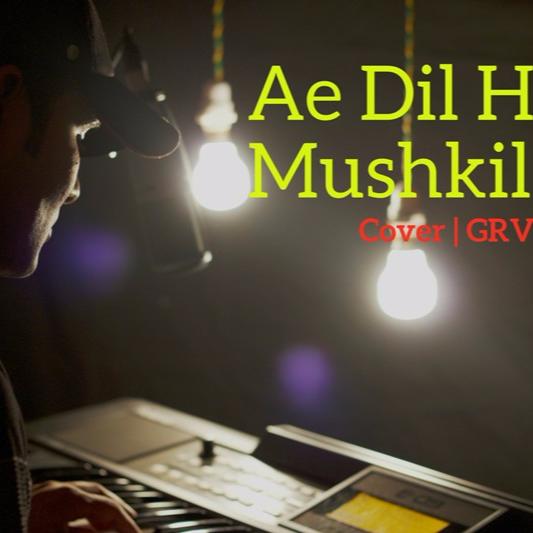 Ae Dil Hai Mushkil - Arijit Singh | GRV (Cover)