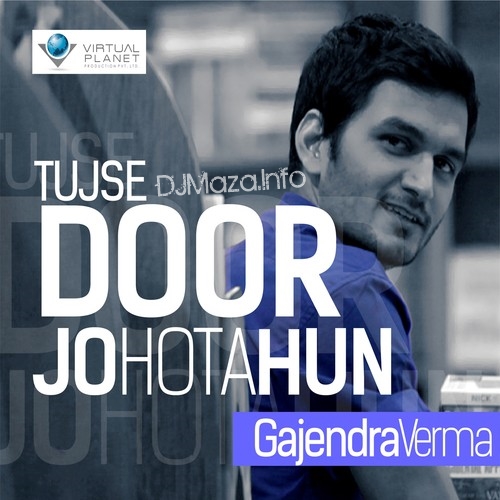 Tujhse Door Jo Hota Hun Gajendra Verma 