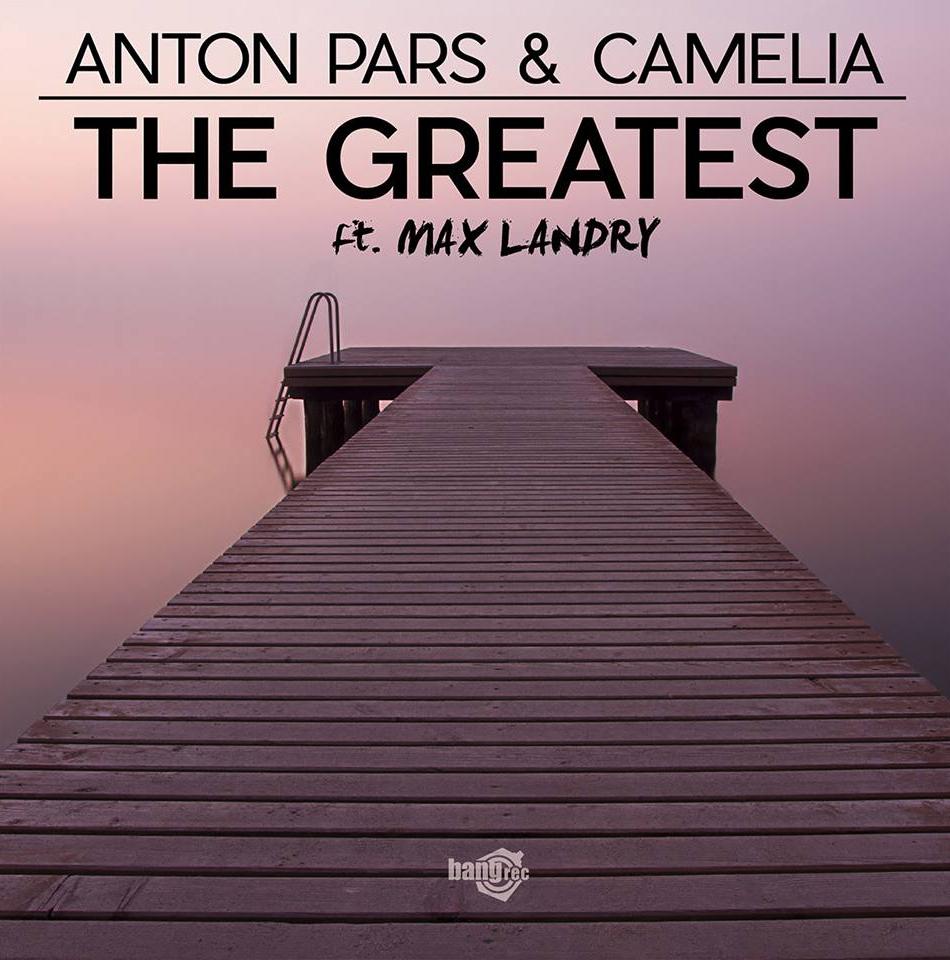 ANTON PARS & CAMELIA - THE GREATEST Feat. Max Landry