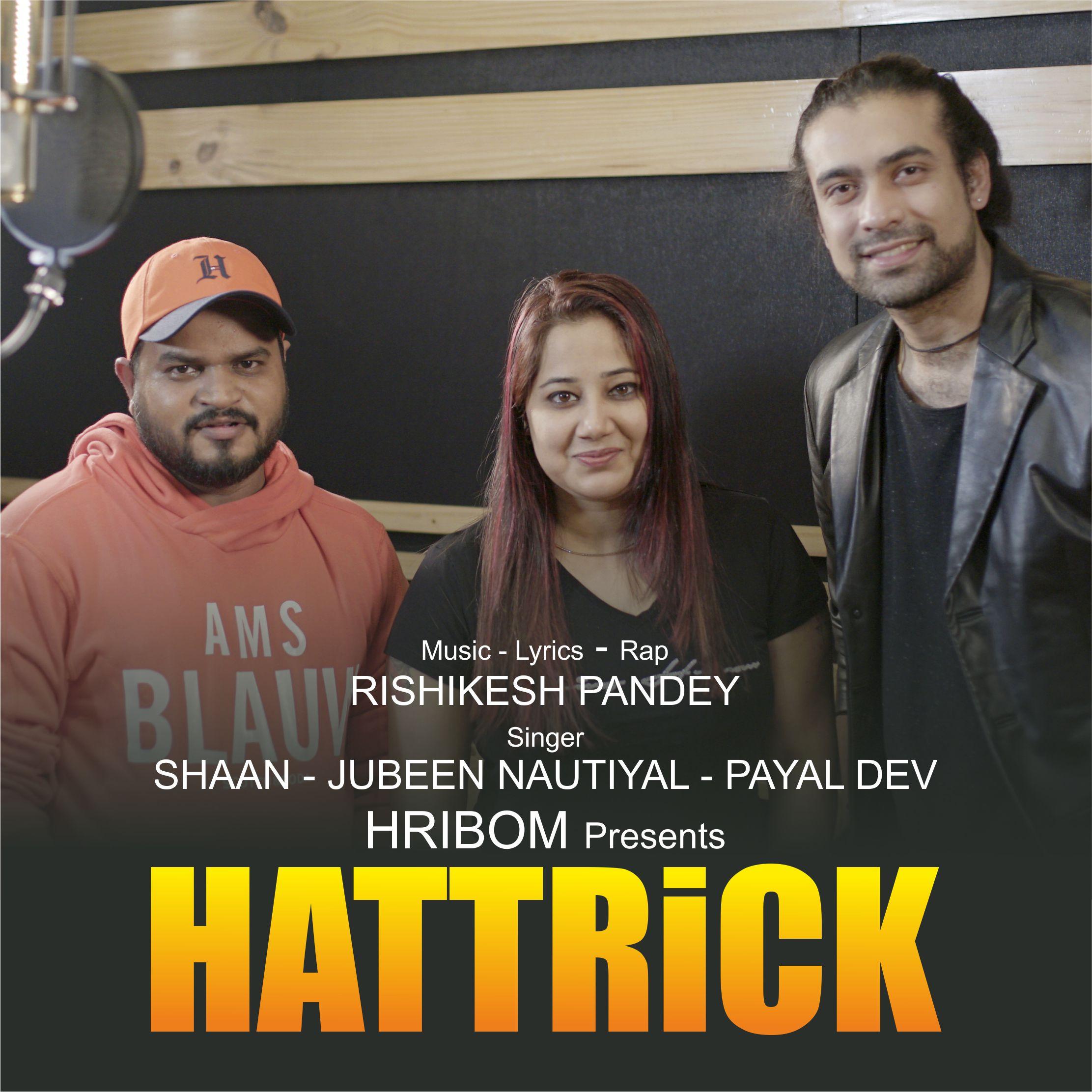 Hattrick by Shaan, Jubeen Nautiyal, Payal Dev