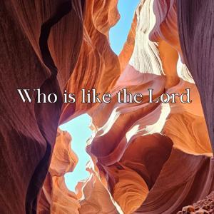Who Is Like The Lord