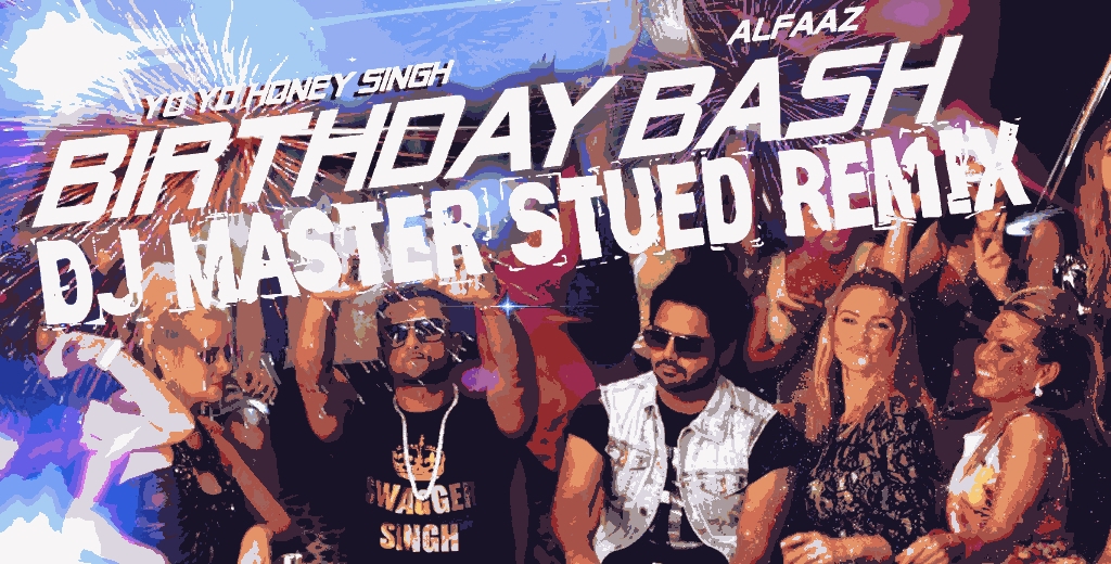 Birthday Bash Ft.Yo Yo Honey Singh Dj Master Stued Remix 