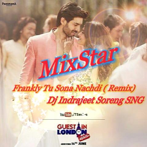 Frankly Tu Sona Nachdi ( Remix )Dj Indrajeet Soreng SNG